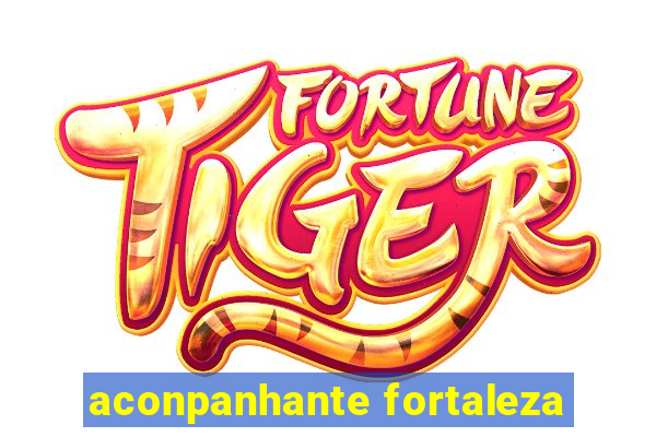 aconpanhante fortaleza